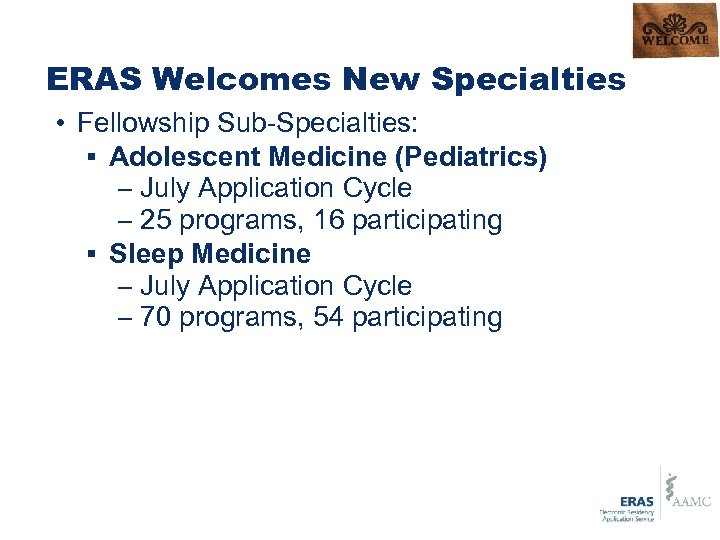 ERAS Welcomes New Specialties • Fellowship Sub-Specialties: § Adolescent Medicine (Pediatrics) – July Application