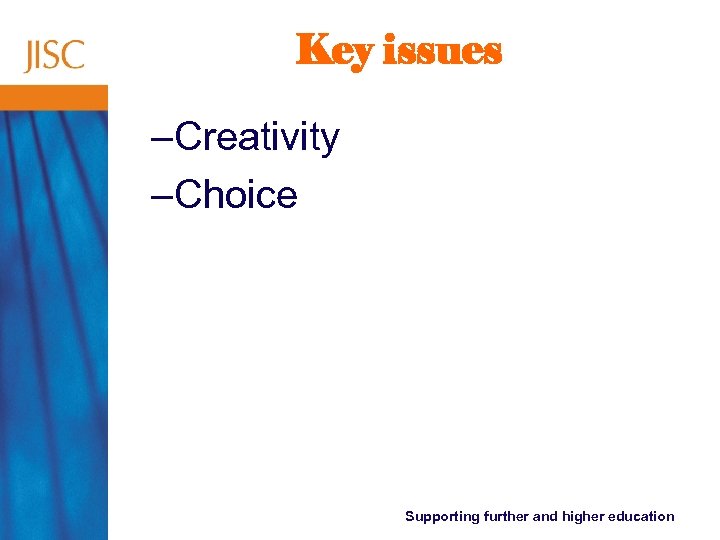 Key issues –Creativity –Choice Supporting further and higher education 