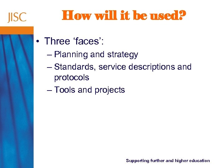 How will it be used? • Three ‘faces’: – Planning and strategy – Standards,