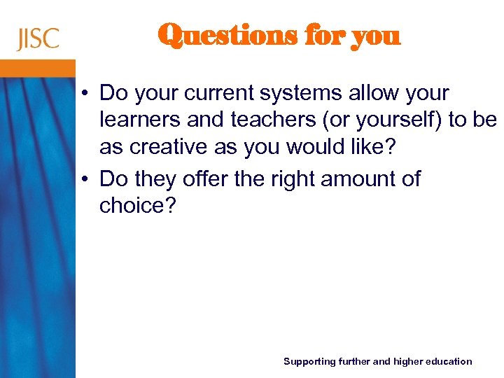 Questions for you • Do your current systems allow your learners and teachers (or