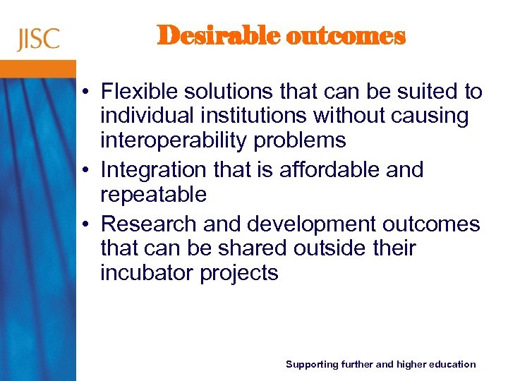 Desirable outcomes • Flexible solutions that can be suited to individual institutions without causing