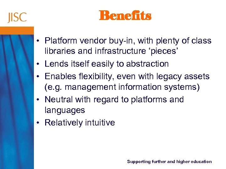 Benefits • Platform vendor buy-in, with plenty of class libraries and infrastructure ‘pieces’ •