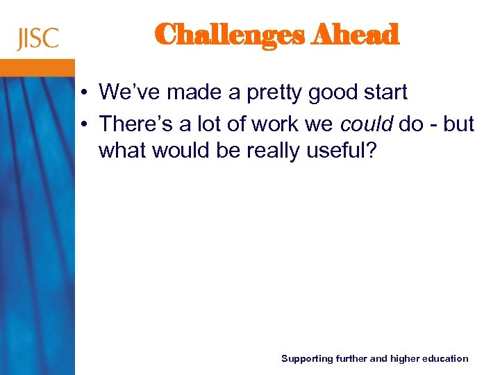 Challenges Ahead • We’ve made a pretty good start • There’s a lot of