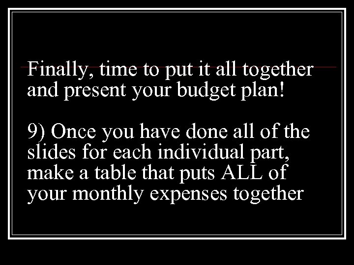 Finally, time to put it all together and present your budget plan! 9) Once