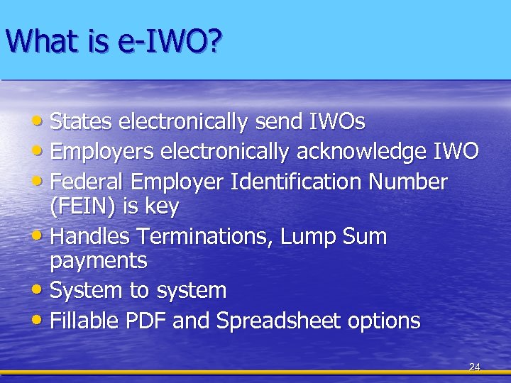 What is e-IWO? • States electronically send IWOs • Employers electronically acknowledge IWO •