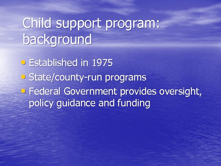 Child support program: background • Established in 1975 • State/county-run programs • Federal Government