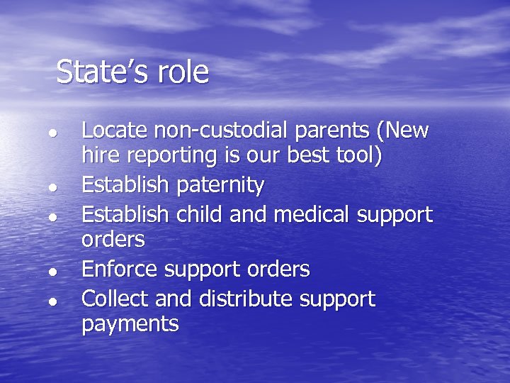 State’s role l l l Locate non-custodial parents (New hire reporting is our best