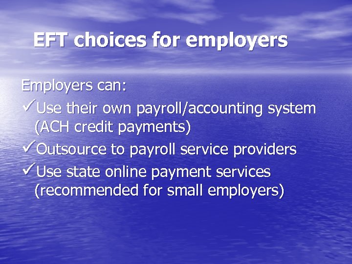 EFT choices for employers Employers can: üUse their own payroll/accounting system (ACH credit payments)