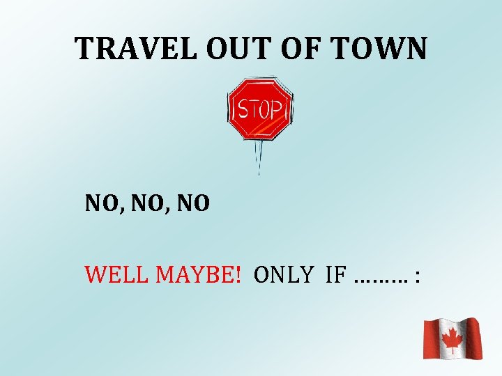 TRAVEL OUT OF TOWN NO, NO WELL MAYBE! ONLY IF ……… : 