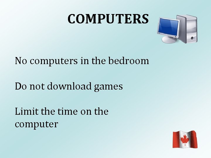 COMPUTERS No computers in the bedroom Do not download games Limit the time on