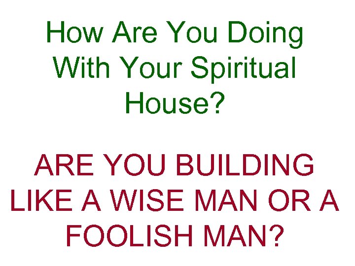 How Are You Doing With Your Spiritual House? ARE YOU BUILDING LIKE A WISE