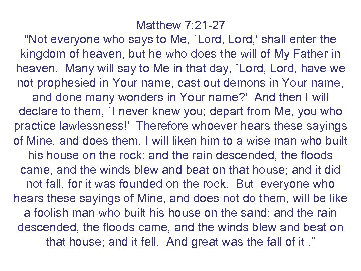 Matthew 7: 21 -27 "Not everyone who says to Me, `Lord, ' shall enter
