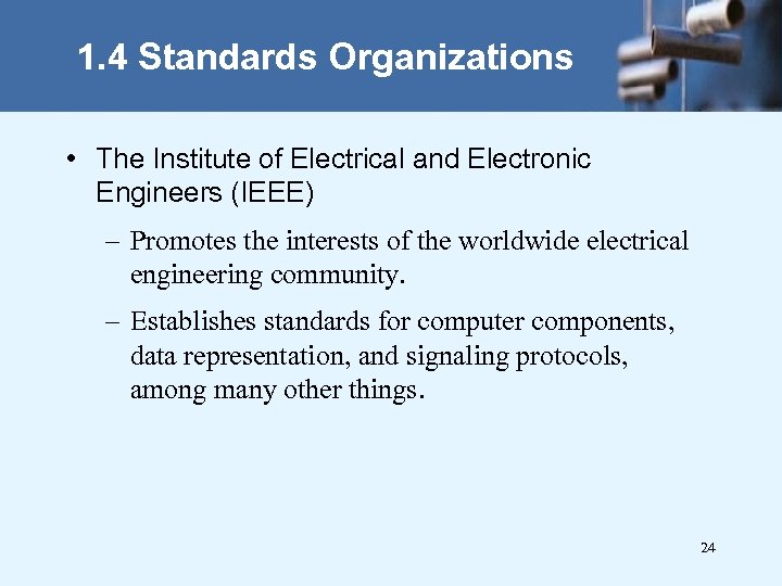 1. 4 Standards Organizations • The Institute of Electrical and Electronic Engineers (IEEE) –