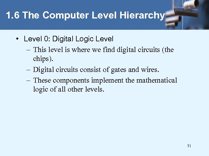 1. 6 The Computer Level Hierarchy • Level 0: Digital Logic Level – This