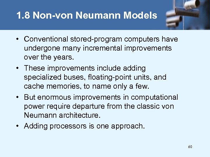 1. 8 Non-von Neumann Models • Conventional stored-program computers have undergone many incremental improvements