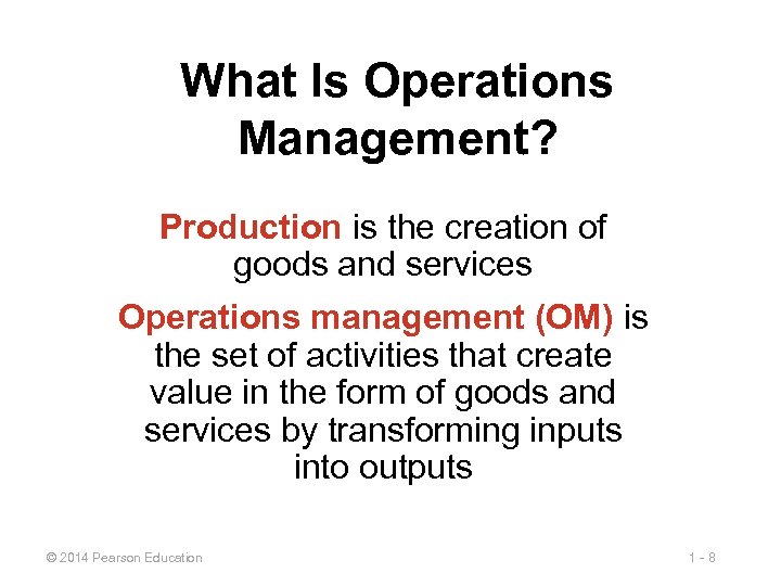 What Is Operations Management? Production is the creation of goods and services Operations management