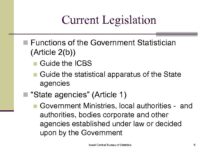 Current Legislation n Functions of the Government Statistician (Article 2(b)) Guide the ICBS n