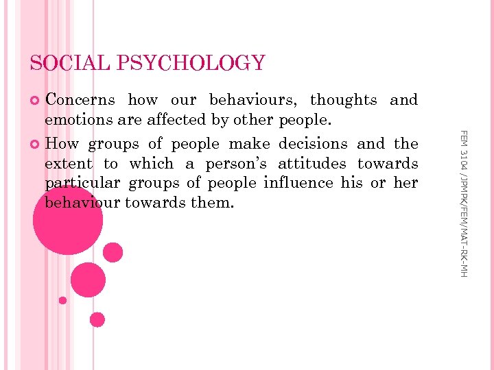 SOCIAL PSYCHOLOGY Concerns how our behaviours, thoughts and emotions are affected by other people.