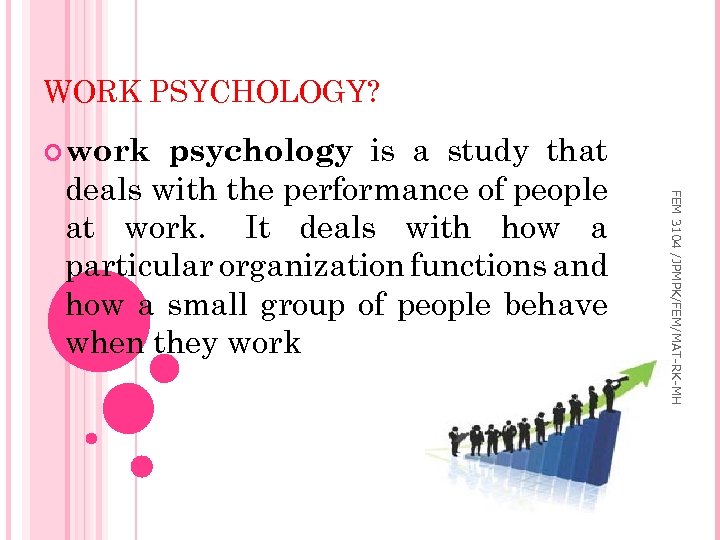 WORK PSYCHOLOGY? psychology is a study that deals with the performance of people at