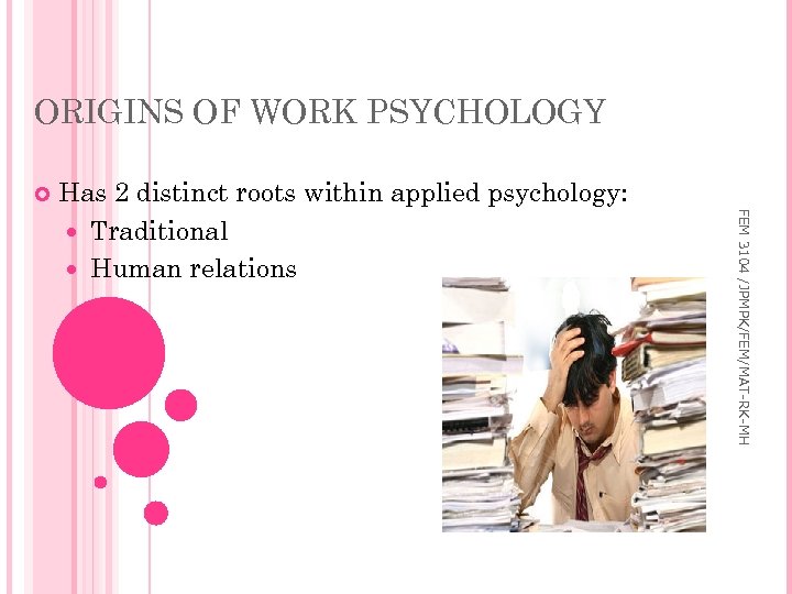 ORIGINS OF WORK PSYCHOLOGY FEM 3104 /JPMPK/FEM/MAT-RK-MH Has 2 distinct roots within applied psychology: