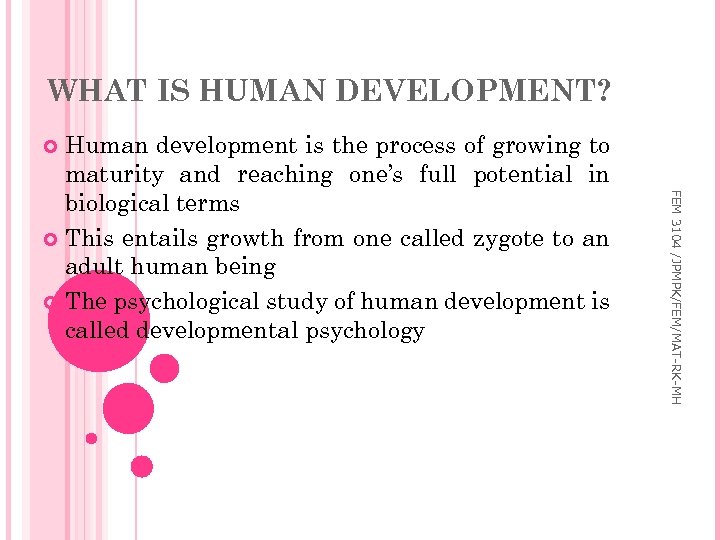 WHAT IS HUMAN DEVELOPMENT? Human development is the process of growing to maturity and
