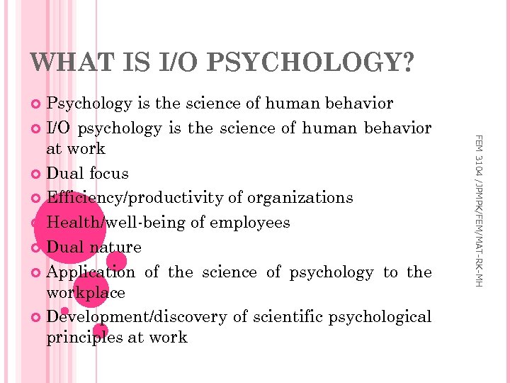 WHAT IS I/O PSYCHOLOGY? Psychology is the science of human behavior I/O psychology is