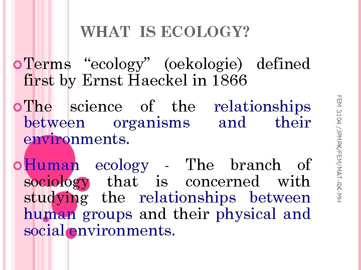 WHAT IS ECOLOGY? Terms “ecology” (oekologie) defined first by Ernst Haeckel in 1866 science