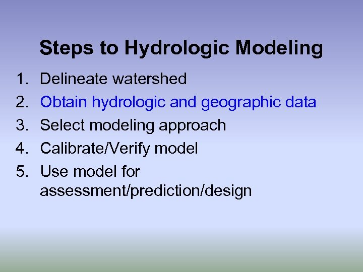 Steps to Hydrologic Modeling 1. 2. 3. 4. 5. Delineate watershed Obtain hydrologic and