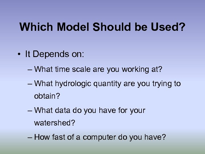 Which Model Should be Used? • It Depends on: – What time scale are