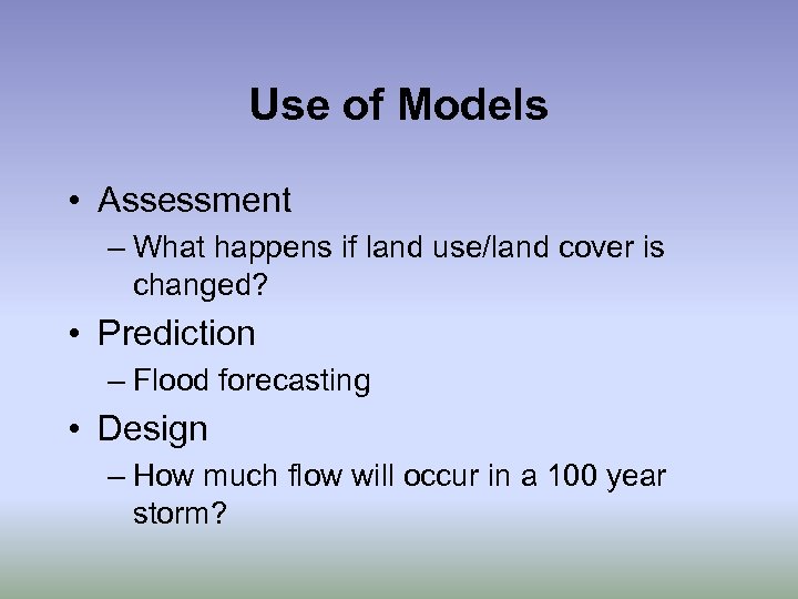 Use of Models • Assessment – What happens if land use/land cover is changed?