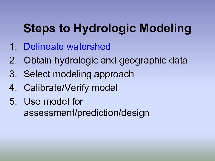 Steps to Hydrologic Modeling 1. 2. 3. 4. 5. Delineate watershed Obtain hydrologic and