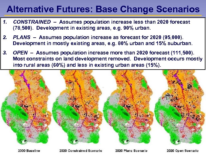 Alternative Futures: Base Change Scenarios 1. CONSTRAINED – Assumes population increase less than 2020