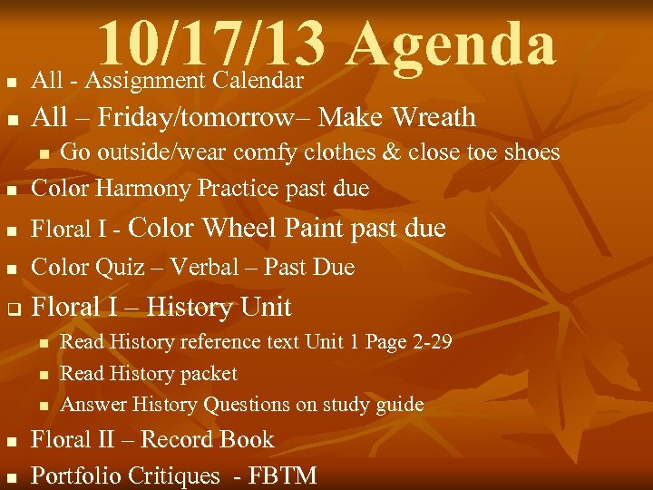 10/17/13 Agenda n All - Assignment Calendar n All – Friday/tomorrow– Make Wreath n