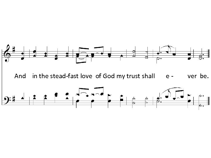 And in the stead-fast love of God my trust shall e- ver be. 