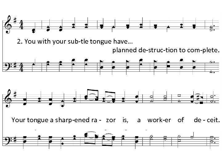 2. You with your sub-tle tongue have… planned de-struc-tion to com-plete. Your tongue a