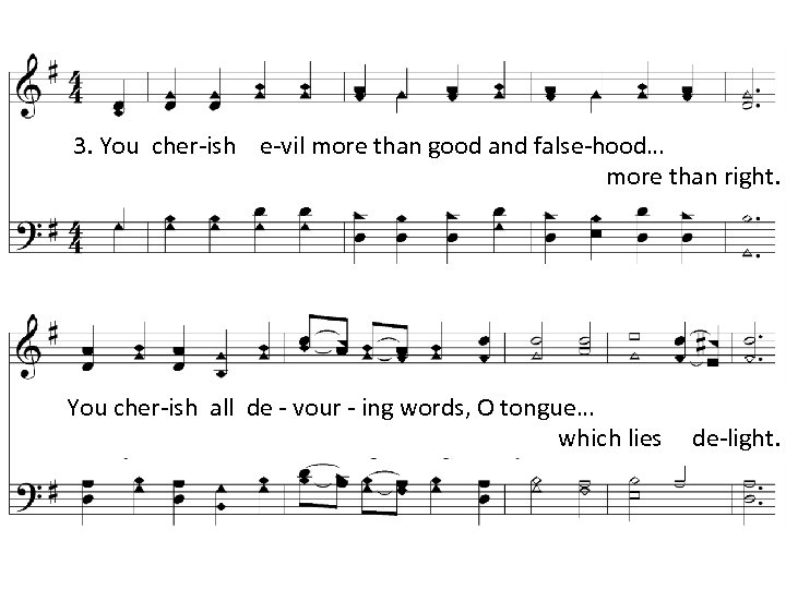 3. You cher-ish e-vil more than good and false-hood… more than right. You cher-ish