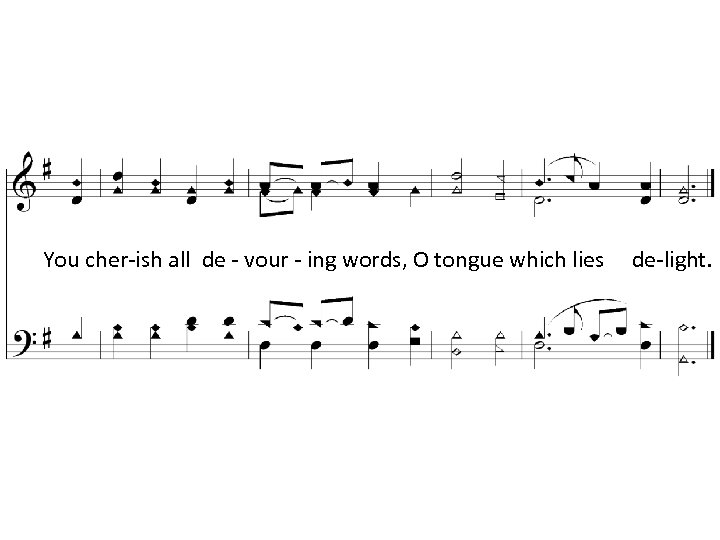 You cher-ish all de - vour - ing words, O tongue which lies de-light.