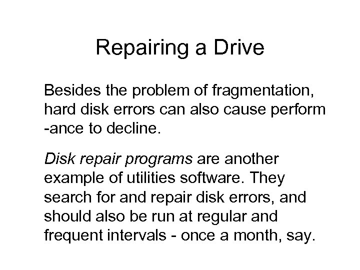 Repairing a Drive Besides the problem of fragmentation, hard disk errors can also cause