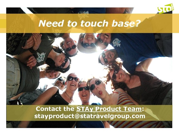 Need to touch base? Contact the STAy Product Team: stayproduct@statravelgroup. com 