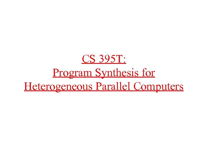 CS 395 T: Program Synthesis for Heterogeneous Parallel Computers 