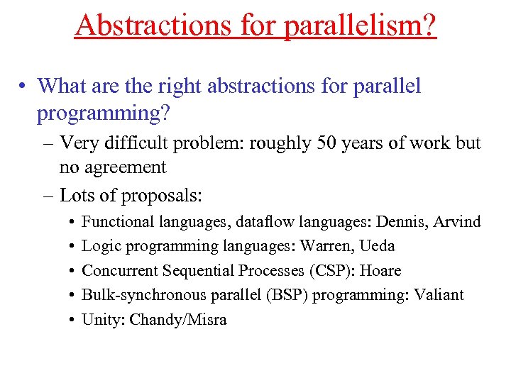 Abstractions for parallelism? • What are the right abstractions for parallel programming? – Very