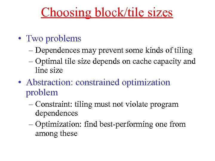 Choosing block/tile sizes • Two problems – Dependences may prevent some kinds of tiling