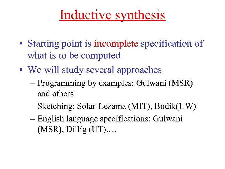 Inductive synthesis • Starting point is incomplete specification of what is to be computed