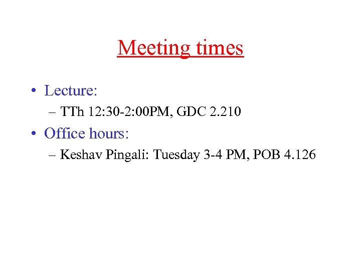 Meeting times • Lecture: – TTh 12: 30 -2: 00 PM, GDC 2. 210