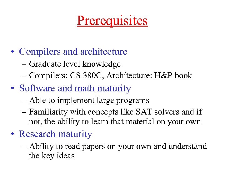 Prerequisites • Compilers and architecture – Graduate level knowledge – Compilers: CS 380 C,