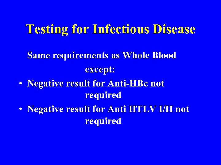 Testing for Infectious Disease Same requirements as Whole Blood except: • Negative result for