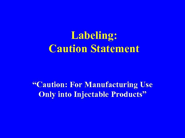 Labeling: Caution Statement “Caution: For Manufacturing Use Only into Injectable Products” 