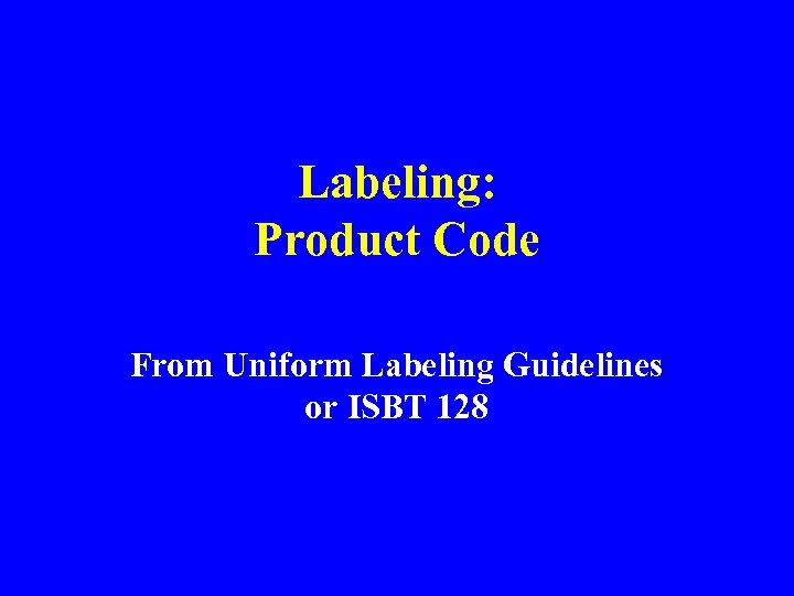 Labeling: Product Code From Uniform Labeling Guidelines or ISBT 128 