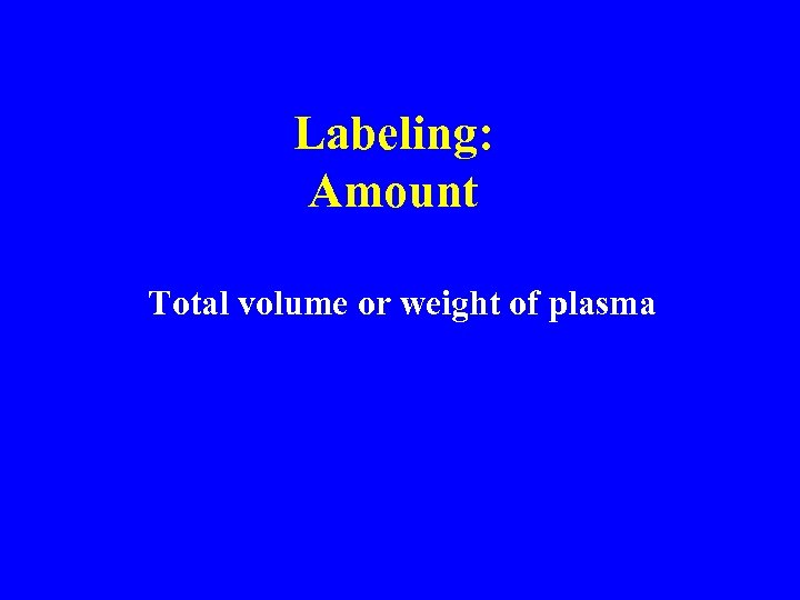 Labeling: Amount Total volume or weight of plasma 