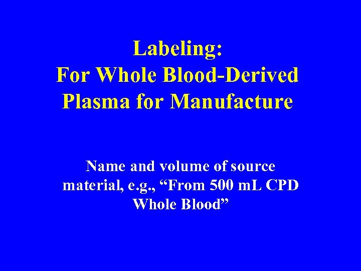 Labeling: For Whole Blood-Derived Plasma for Manufacture Name and volume of source material, e.